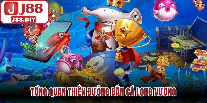 Tổng quan thiên đường bắn cá Long Vương
