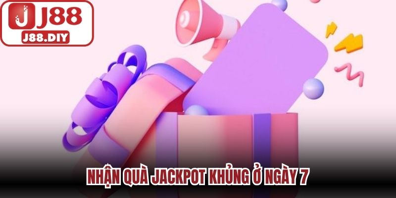 Nhận quà jackpot khủng ở ngày 7