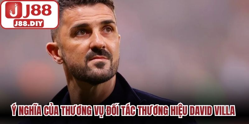 Ý nghĩa của thương vụ đối tác thương hiệu David Villa J88