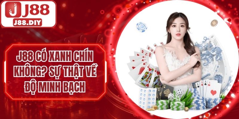 J88 Có Xanh Chín Không? Sự Thật Về Độ Minh Bạch, Uy Tín