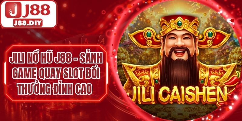 JILI Nổ Hũ J88 - Sảnh Game Quay Slot Đổi Thưởng Đỉnh Cao