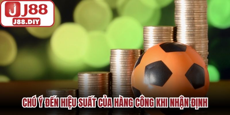 Chú ý đến hiệu suất của hàng công khi nhận định