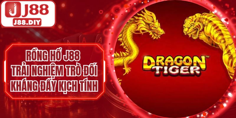 Rồng hổ J88 – Trải nghiệm trò đối kháng đầy kịch tính